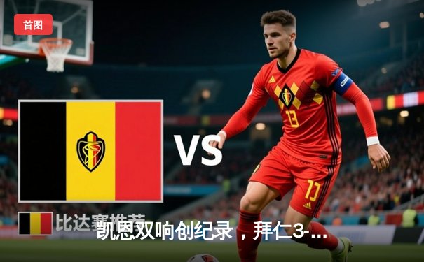 凯恩双响创纪录，拜仁3-1逆转门兴终结连败，勒沃库森保持不败金身领跑