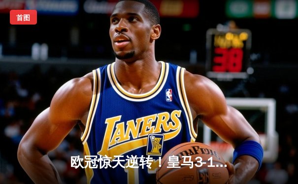 欧冠惊天逆转！皇马3-1曼城总分4-4点球晋级，卢宁两扑点成英雄