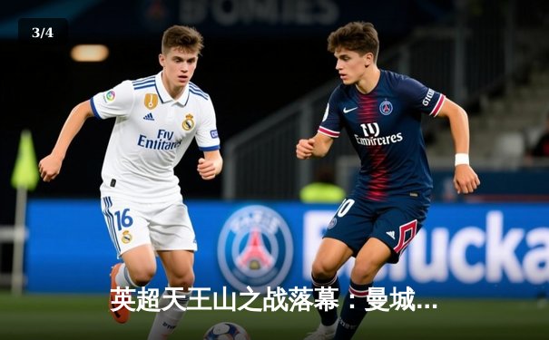 英超天王山之战落幕：曼城主场3-1逆转阿森纳，哈兰德双响定乾坤 - 3